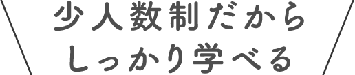 少人数制だからしっかり学べる