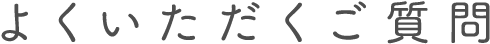 よくいただくご質問