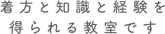 着方と知識と経験を得られる教室です